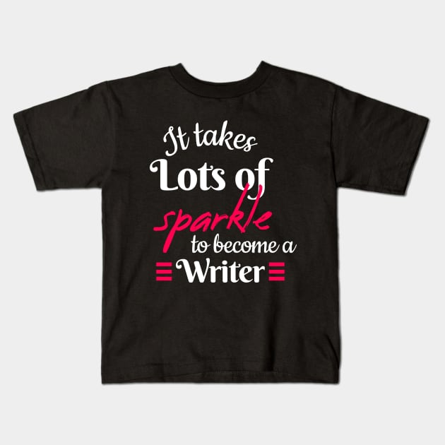 It Takes Lots Of Sparkle To Become A Writer Kids T-Shirt by Color Fluffy